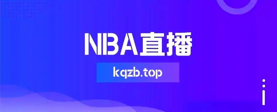 NBA免费直播指南_在哪看nba比赛_2025NBA赛程直播